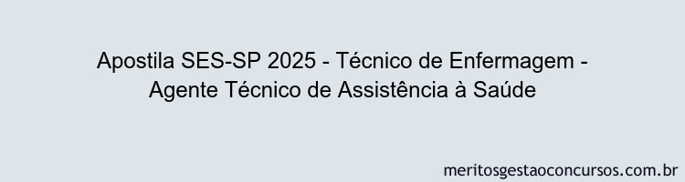 Apostila Concurso SES-SP 2025 - Técnico de Enfermagem - Agente Técnico de Assistência à Saúde
