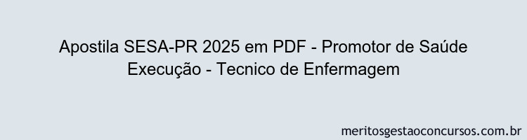Apostila Concurso SESA-PR 2025 - Promotor de Saúde Execução - Tecnico de Enfermagem
