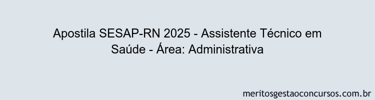 Apostila Concurso SESAP-RN 2025 - Assistente Técnico em Saúde - Área: Administrativa