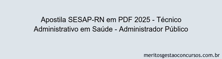 Apostila Concurso SESAP-RN 2025 - Técnico Administrativo em Saúde - Administrador Público