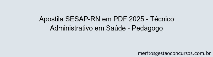 Apostila Concurso SESAP-RN 2025 - Técnico Administrativo em Saúde - Pedagogo