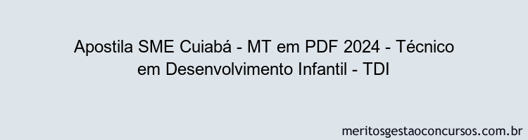 Apostila Concurso SME Cuiabá - MT 2024 PDF - Técnico em Desenvolvimento Infantil - TDI