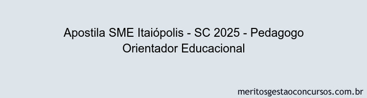 Apostila Concurso SME Itaiópolis - SC 2025 - Pedagogo Orientador Educacional