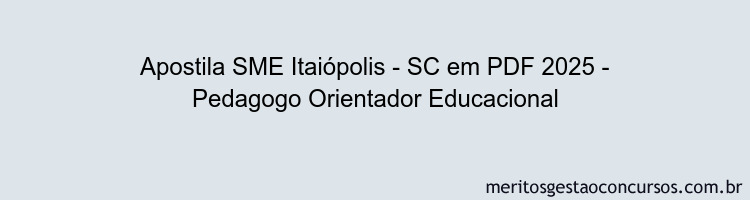 Apostila Concurso SME Itaiópolis - SC 2025 - Pedagogo Orientador Educacional