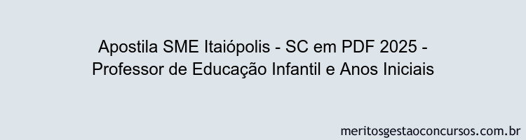 Apostila Concurso SME Itaiópolis - SC 2025 - Professor de Educação Infantil e Anos Iniciais