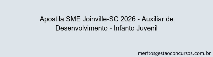 Apostila Concurso SME Joinville-SC 2026 - Auxiliar de Desenvolvimento - Infanto Juvenil