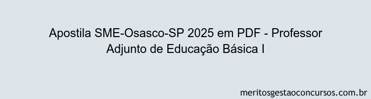 Apostila Concurso SME-Osasco-SP 2025 - Professor Adjunto de Educação Básica I