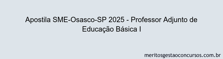 Apostila Concurso SME-Osasco-SP 2025 - Professor Adjunto de Educação Básica I