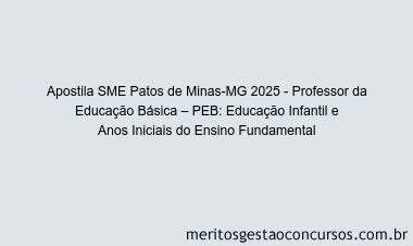 Apostila Concurso SME Patos de Minas-MG 2025 - Professor da Educação Básica – PEB: Educação Infantil e Anos Iniciais do Ensino Fundamental