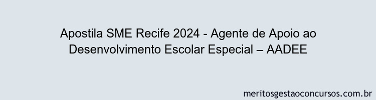 Apostila Concurso SME Recife 2024 Impressa - Agente de Apoio ao Desenvolvimento Escolar Especial – AADEE