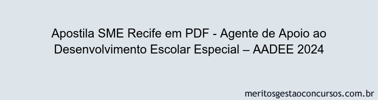 Apostila Concurso SME Recife - Agente de Apoio ao Desenvolvimento Escolar Especial – AADEE 2024 PDF