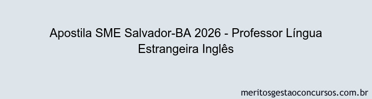Apostila Concurso SME Salvador-BA 2026 - Professor Língua Estrangeira Inglês