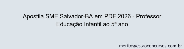 Apostila Concurso SME Salvador-BA 2026 - Professor Educação Infantil ao 5º ano
