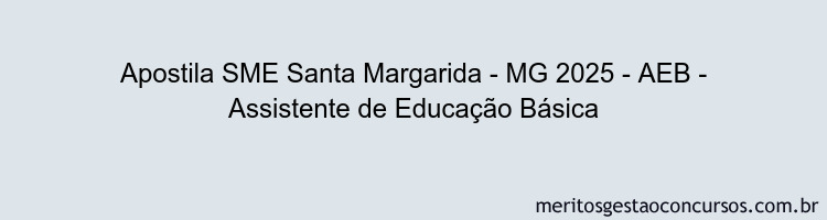 Apostila Concurso SME Santa Margarida - MG 2025 - AEB - Assistente de Educação Básica