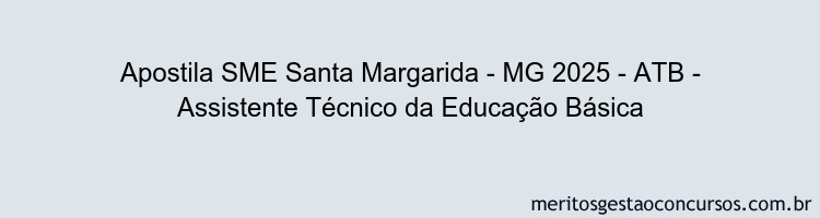 Apostila Concurso SME Santa Margarida - MG 2025 - ATB - Assistente Técnico da Educação Básica