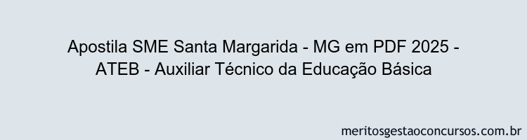 Apostila Concurso SME Santa Margarida - MG 2025 - ATEB - Auxiliar Técnico da Educação Básica