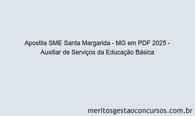 Apostila Concurso SME Santa Margarida - MG 2025 - Auxiliar de Serviços da Educação Básica