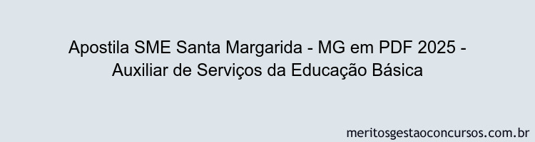 Apostila Concurso SME Santa Margarida - MG 2025 - Auxiliar de Serviços da Educação Básica