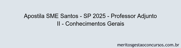 Apostila Concurso SME Santos - SP 2025 - Professor Adjunto II - Conhecimentos Gerais
