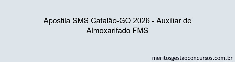 Apostila Concurso SMS Catalão-GO 2026 - Auxiliar de Almoxarifado FMS