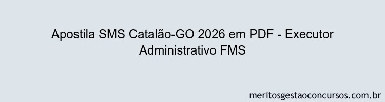 Apostila Concurso SMS Catalão-GO 2026 - Executor Administrativo FMS