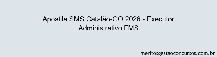 Apostila Concurso SMS Catalão-GO 2026 - Executor Administrativo FMS