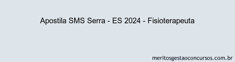 Apostila Concurso SMS Serra - ES 2024 Impressa - Fisioterapeuta