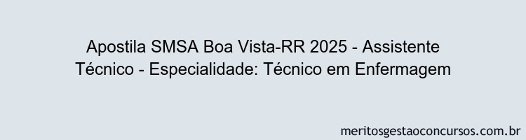 Apostila Concurso SMSA Boa Vista-RR 2025 - Assistente Técnico - Especialidade: Técnico em Enfermagem