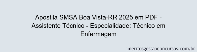 Apostila Concurso SMSA Boa Vista-RR 2025 - Assistente Técnico - Especialidade: Técnico em Enfermagem