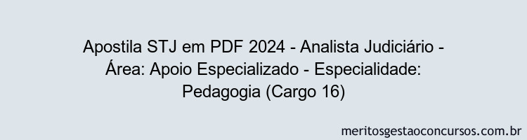 Apostila Concurso STJ 2024 PDF - Analista Judiciário - Área: Apoio Especializado - Especialidade: Pedagogia (Cargo 16)