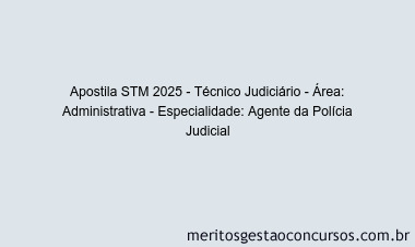 Apostila Concurso STM 2025 - Técnico Judiciário - Área: Administrativa - Especialidade: Agente da Polícia Judicial