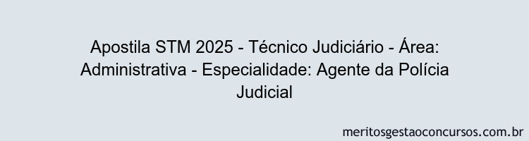 Apostila Concurso STM 2025 - Técnico Judiciário - Área: Administrativa - Especialidade: Agente da Polícia Judicial