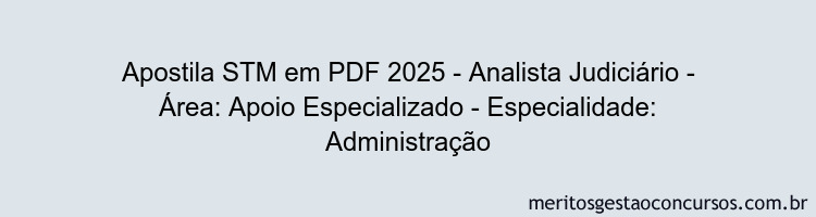 Apostila Concurso STM 2025 - Analista Judiciário - Área: Apoio Especializado - Especialidade: Administração