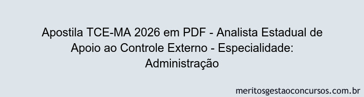 Apostila Concurso TCE-MA 2026 - Analista Estadual de Apoio ao Controle Externo - Especialidade: Administração