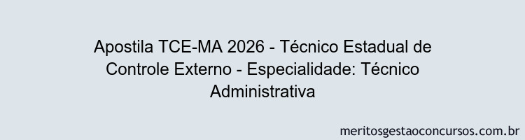Apostila Concurso TCE-MA 2026 - Técnico Estadual de Controle Externo - Especialidade: Técnico Administrativa