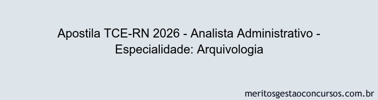 Apostila Concurso TCE-RN 2026 - Analista Administrativo - Especialidade: Arquivologia