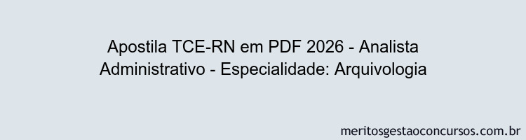Apostila Concurso TCE-RN 2026 - Analista Administrativo - Especialidade: Arquivologia