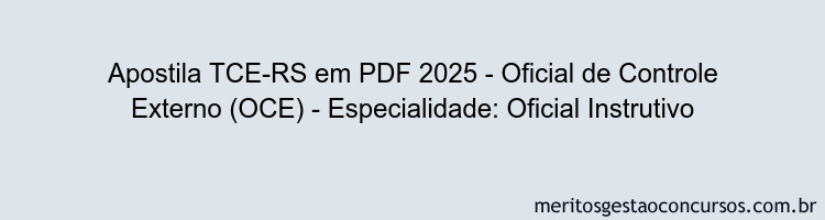 Apostila Concurso TCE-RS 2025 - Oficial de Controle Externo (OCE) - Especialidade: Oficial Instrutivo