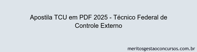 Apostila Concurso TCU 2025 - Técnico Federal de Controle Externo