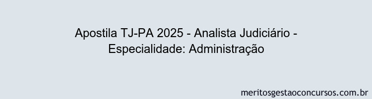 Apostila Concurso TJ-PA 2025 - Analista Judiciário - Especialidade: Administração