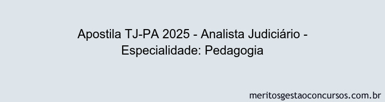 Apostila Concurso TJ-PA 2025 - Analista Judiciário - Especialidade: Pedagogia