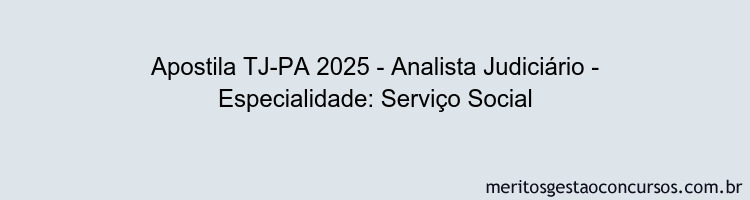 Apostila Concurso TJ-PA 2025 - Analista Judiciário - Especialidade: Serviço Social