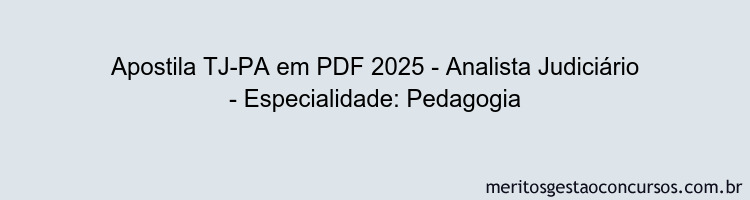 Apostila Concurso TJ-PA 2025 - Analista Judiciário - Especialidade: Pedagogia