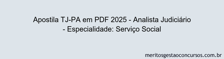 Apostila Concurso TJ-PA 2025 - Analista Judiciário - Especialidade: Serviço Social