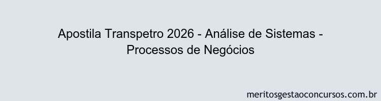 Apostila Concurso Transpetro 2026 - Análise de Sistemas - Processos de Negócios