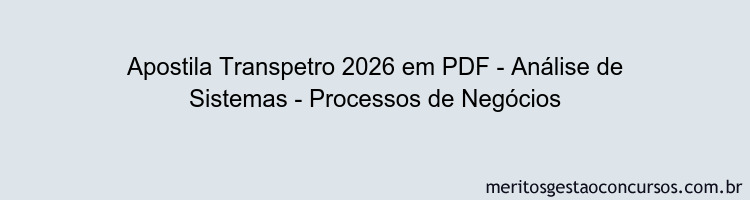 Apostila Concurso Transpetro 2026 - Análise de Sistemas - Processos de Negócios