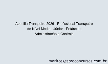 Apostila Concurso Transpetro 2026 - Profissional Transpetro de Nível Médio - Júnior - Enfâse 1: Administração e Controle
