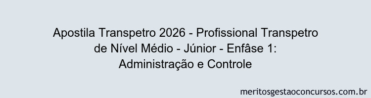 Apostila Concurso Transpetro 2026 - Profissional Transpetro de Nível Médio - Júnior - Enfâse 1: Administração e Controle