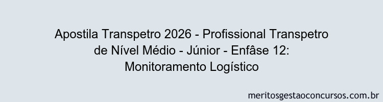 Apostila Concurso Transpetro 2026 - Profissional Transpetro de Nível Médio - Júnior - Enfâse 12: Monitoramento Logístico