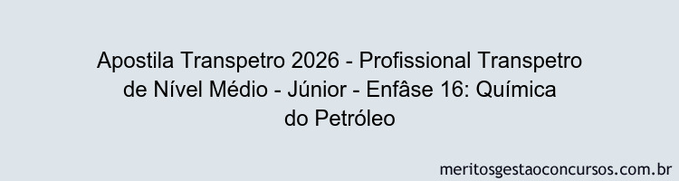 Apostila Concurso Transpetro 2026 - Profissional Transpetro de Nível Médio - Júnior - Enfâse 16: Química do Petróleo